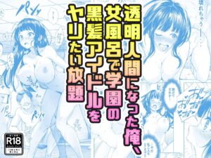 【同人エロ漫画/同人誌】透明人間になって学園の黒会アイドルJKを一方的に犯す話 【透明人間になった俺、女風呂で学園の黒髪アイドルをヤリたい放題】